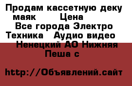 Продам кассетную деку, маяк-231 › Цена ­ 1 500 - Все города Электро-Техника » Аудио-видео   . Ненецкий АО,Нижняя Пеша с.